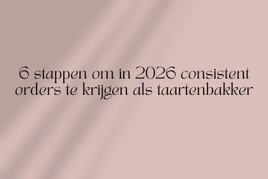 6 stappen om in 2026 consistent orders te krijgen als taartenbakker