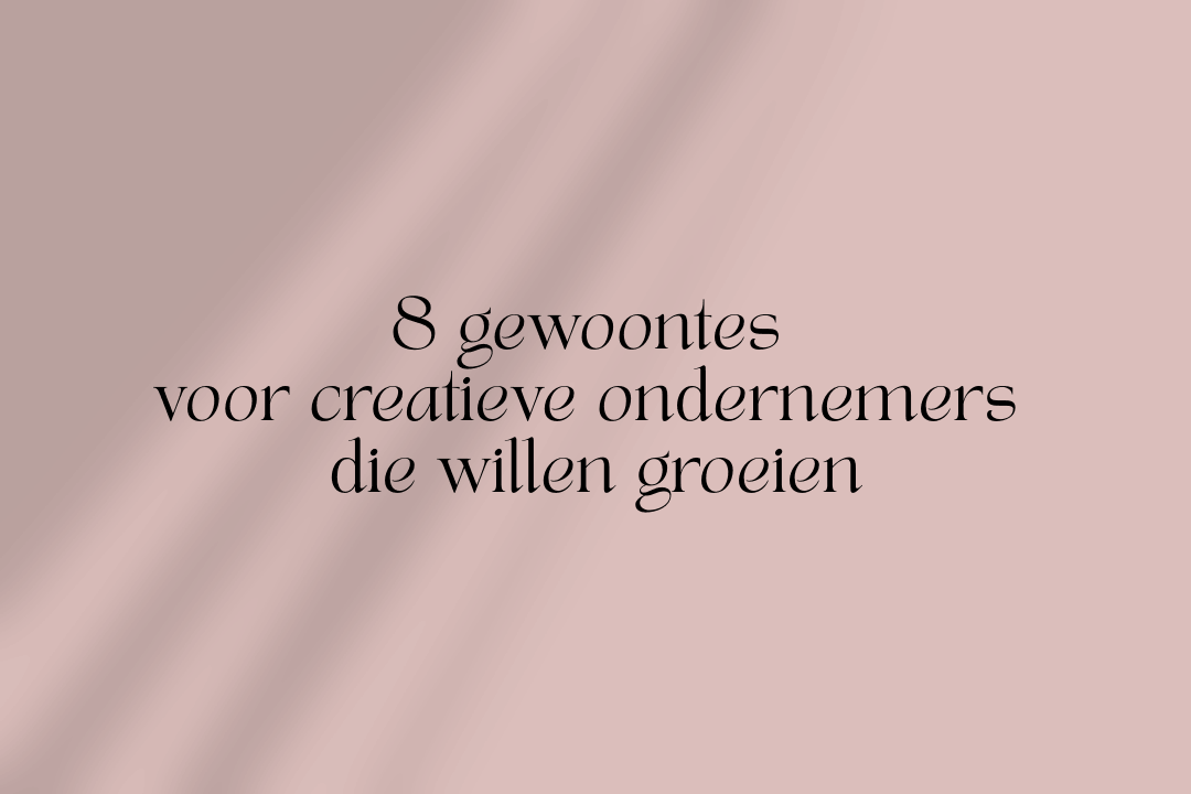 8 gewoontes voor creatieve ondernemers die willen groeien