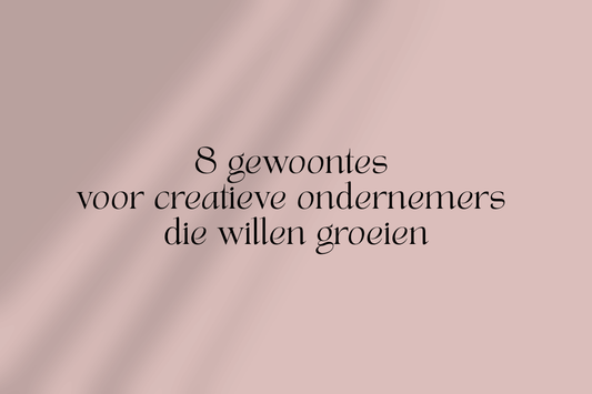 8 gewoontes voor creatieve ondernemers die willen groeien